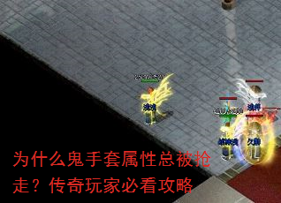 为什么鬼手套属性总被抢走?传奇玩家必看攻略 为什么鬼手套属性总被抢走?传奇玩家必看攻略