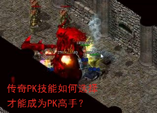传奇PK技能如何选择才能成为PK高手? 传奇PK技能如何选择才能成为PK高手?