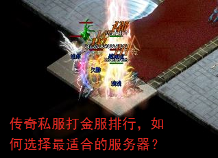 传奇私服打金服排行,如何选择最适合的服务器? 传奇私服打金服排行,如何选择最适合的服务器?