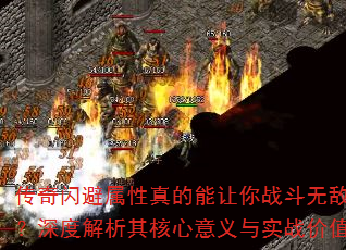传奇闪避属性真的能让你战斗无敌吗?深度解析其核心意义与实战价值 传奇闪避属性真的能让你战斗无敌吗?深度解析其核心意义与实战价值