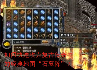 如何快速攻克复古传奇中的经典地图“石墓阵”? 如何快速攻克复古传奇中的经典地图“石墓阵”?
