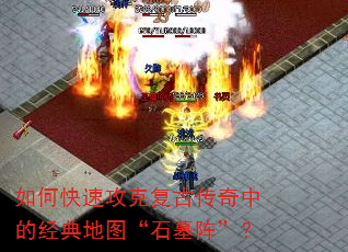 如何快速攻克复古传奇中的经典地图“石墓阵”? 如何快速攻克复古传奇中的经典地图“石墓阵”?