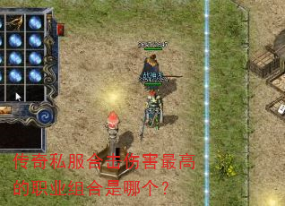 传奇私服合击伤害最高的职业组合是哪个? 传奇私服合击伤害最高的职业组合是哪个?