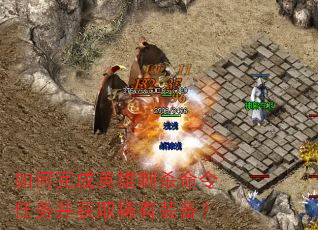 如何完成英雄刺杀命令任务并获取稀有装备? 如何完成英雄刺杀命令任务并获取稀有装备?