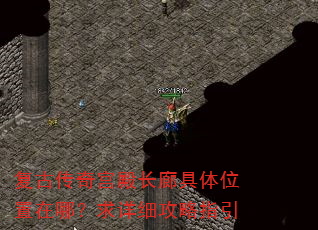复古传奇宫殿长廊具体位置在哪?求详细攻略指引 复古传奇宫殿长廊具体位置在哪?求详细攻略指引