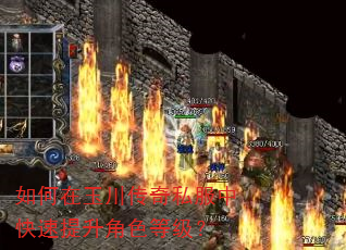 如何在玉川传奇私服中快速提升角色等级? 如何在玉川传奇私服中快速提升角色等级?