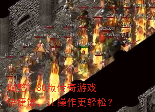 调整1.80版传奇游戏快捷键,让操作更轻松? 调整1.80版传奇游戏快捷键,让操作更轻松?