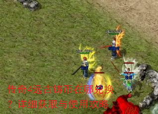 传奇4远古铸币在哪兑换?详细获取与使用攻略 传奇4远古铸币在哪兑换?详细获取与使用攻略