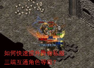 如何快速提升传奇私服三端互通角色等级? 如何快速提升传奇私服三端互通角色等级?