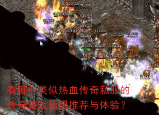 有哪些类似热血传奇私服的传奇游戏值得推荐与体验? 有哪些类似热血传奇私服的传奇游戏值得推荐与体验?