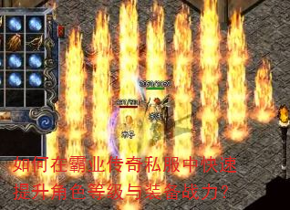 如何在霸业传奇私服中快速提升角色等级与装备战力? 如何在霸业传奇私服中快速提升角色等级与装备战力?