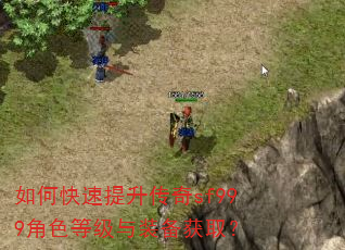 如何快速提升传奇sf999角色等级与装备获取? 如何快速提升传奇sf999角色等级与装备获取?