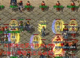 如何快速提升传奇sf999角色等级与装备获取? 如何快速提升传奇sf999角色等级与装备获取?