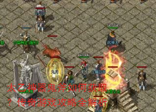 太乙神器鬼斧如何获取?传奇游戏攻略全解析 太乙神器鬼斧如何获取?传奇游戏攻略全解析