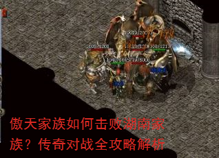 傲天家族如何击败湖南家族?传奇对战全攻略解析 傲天家族如何击败湖南家族?传奇对战全攻略解析