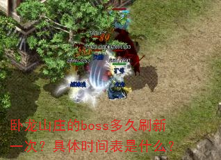 卧龙山庄的boss多久刷新一次?具体时间表是什么? 卧龙山庄的boss多久刷新一次?具体时间表是什么?