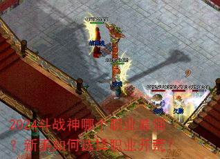 2024斗战神哪个职业最强?新手如何选择职业开荒? 2024斗战神哪个职业最强?新手如何选择职业开荒?