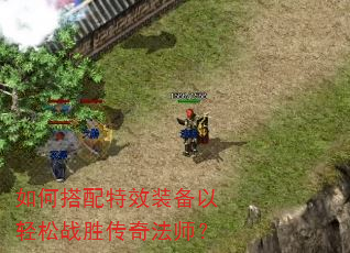 如何搭配特效装备以轻松战胜传奇法师? 如何搭配特效装备以轻松战胜传奇法师?