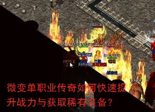 微变单职业传奇如何快速提升战力与获取稀有装备? 微变单职业传奇如何快速提升战力与获取稀有装备?