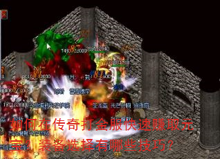 如何在传奇打金服快速赚取元宝?装备选择有哪些技巧? 如何在传奇打金服快速赚取元宝?装备选择有哪些技巧?